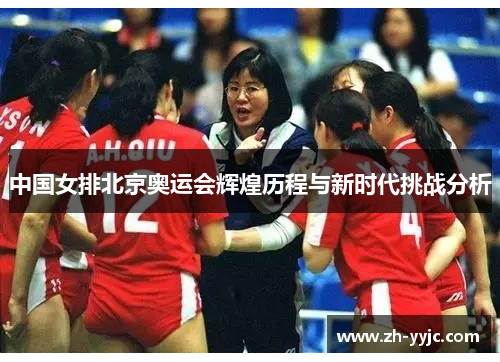 中国女排北京奥运会辉煌历程与新时代挑战分析 中国女排北京奥运会辉煌历程与新时代挑战分析